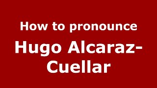 How to pronounce Hugo Alcaraz-Cuellar