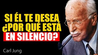 Si él te desea, ¿por qué está en silencio? la verdad te va a sorprender | Carl Jung