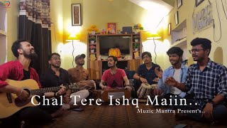 Chal Tere Ishq Mein Cover By MUZIC MANTRA  Mithoon
