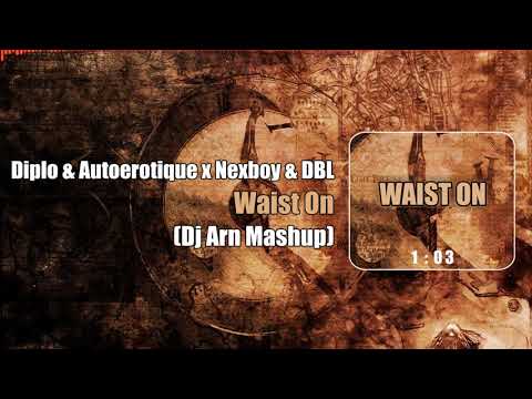 Diplo & Autoerotique x Nexboy & DBL - Waist On (Dj Arn Mashup)