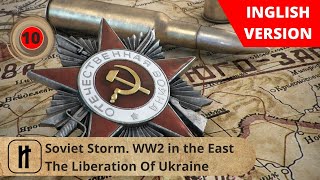 Soviet Storm. WW2 in the East. The Liberation Of Ukraine. Episode 10. Russian History.