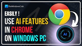 How to use AI features in Chrome on Windows PC?