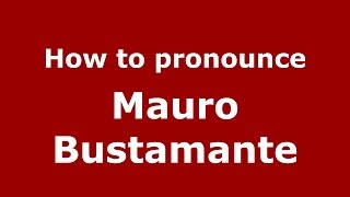 How to pronounce Mauro Bustamante