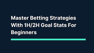 Master Betting Strategies With 1H/2H Goal Stats For Beginners