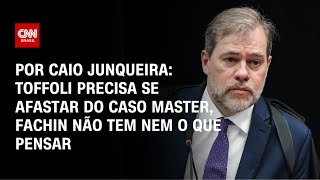 Análise: Toffoli precisa se afastar do caso Master, Fachin não tem nem o que pensar| BASTIDORES CNN