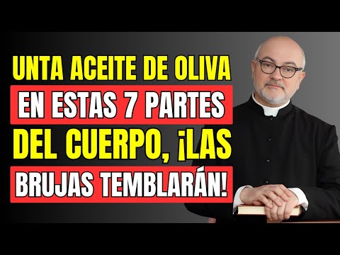 Unge estas 7 partes del cuerpo con aceite de oliva y observa cómo toda brujería desaparece| P.Fortea