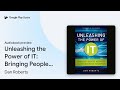 Unleashing the Power of IT: Bringing People,… by Dan Roberts · Audiobook preview