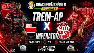 AO VIVO TREM-AP 2x1 IMPERATRIZ | BRASILEIRÃO SÉRIE D RODADA 5 - 04/05/2026
