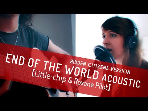End Of The World (Hidden Citizens vers) ACOUSTIC COVER | Little-chip & Roxane Pilot