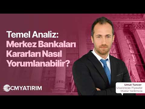 Temel Analiz: Merkez Bankaları Kararları Nasıl Yorumlanabilir?