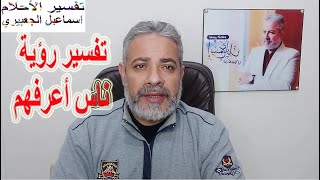 تفسير رؤية ناس أعرفهم في المنام اسماعيل الجعبيري