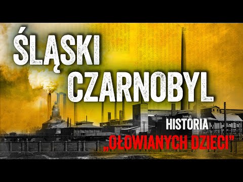 Śląski CZARNOBYL - historia "OŁOWIANYCH DZIECI"