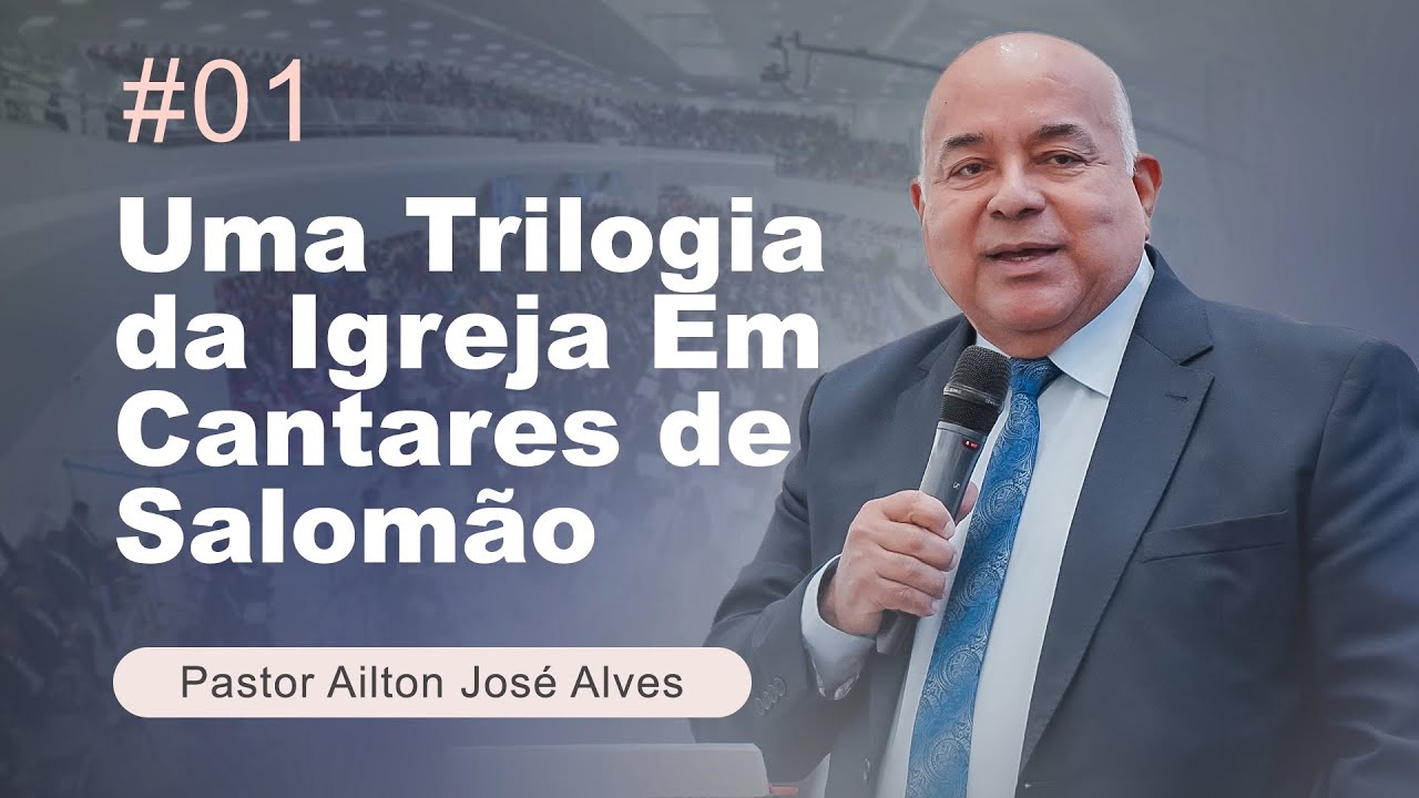 Pr. Ailton José Alves | Uma Trilogia da Igreja Em Cantares de Salomão | Parte 1