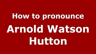 How to pronounce Arnold Watson Hutton
