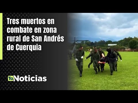 Tres muertos en combate en zona rural de San Andrés de Cuerquia - Teleantioquia Noticias