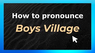How to pronounce Boys Village
