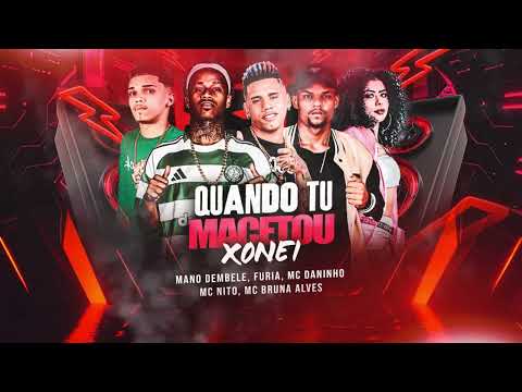 QUANDO TU MACETOU XONEI -Furia, Mano Dembele , Mc Daninho , Mc Nito , Mc Bruna Alvez 