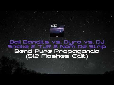 Bali Bandits vs. Dyro vs. DJ Snake & TJR & Nom De Strip - Bend Pure Propaganda (512 Flashes Edit)