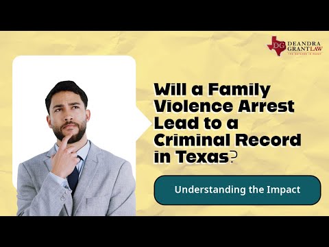 Understanding the Impact | Will a Family Violence Arrest Lead to a Criminal Record in Texas?