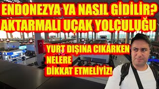 ENDONEZYA YA NASIL GİDİLİR-AKTARMALI UÇAK YOLCULUĞU-YURT DIŞINA CIKARKEN NELERE 