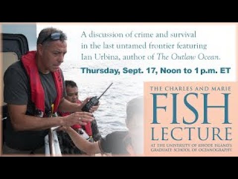 Charles and Marie Fish Lecture | #TheOutlawOceanProject | Ian Urbina