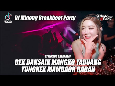 DJ BREAKBEAT MINANG - DEK BANSAIK MANGKO TABUANG x TUNGKEK MAMBAOK RABAH INDO DUGEM PARTY FULLBASS