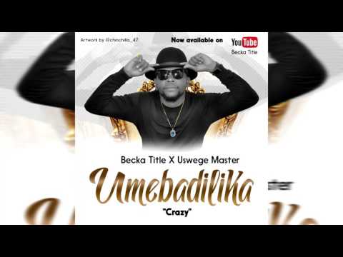 Becka Title Ft. Uswege Master - Umebadilika (crazy)