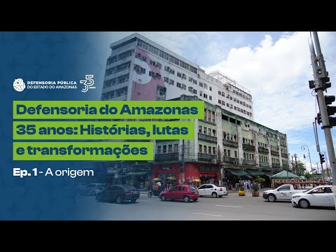 EP. 1 - DOCUMENTÁRIO DEFENSORIA DO AMAZONAS 35 ANOS: HISTÓRIA, LUTAS E TRANSFORMAÇÕES : A ORIGEM