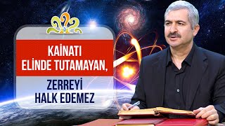 Kainatı elinde tutamayan, zerreyi halk edemez. - Dr. Burhan SABAZ