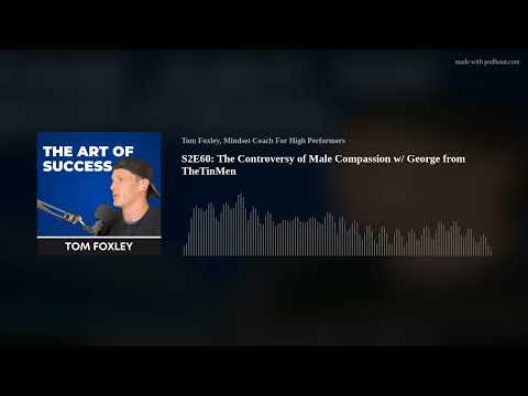S2E60: The Controversy of Male Compassion w/ George from TheTinMen