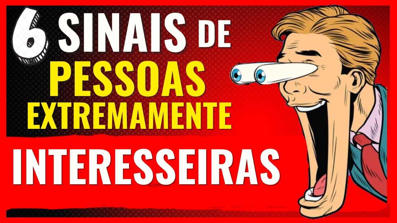 6 Sinais de PESSOAS extremamente INTERESSEIRA