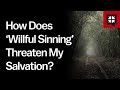 How Does ‘Willful Sinning’ Threaten My Salvation?