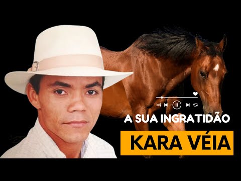 A sua ingratidão, Kara Véia