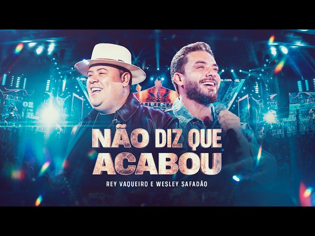 NÃO DIZ QUE ACABOU – Rey Vaqueiro e Wesley Safadão (O Rey do Nordeste)