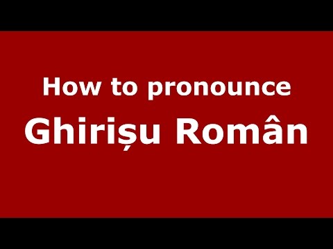 How to pronounce Ghirișu Român