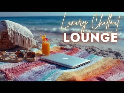 Luxury Chillout Lounge Music ☀️  Sophisticated Chillout Vibes for Mellow Mornings