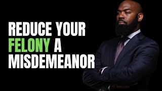 How to Reduce a Felony Conviction to a Misdemeanor