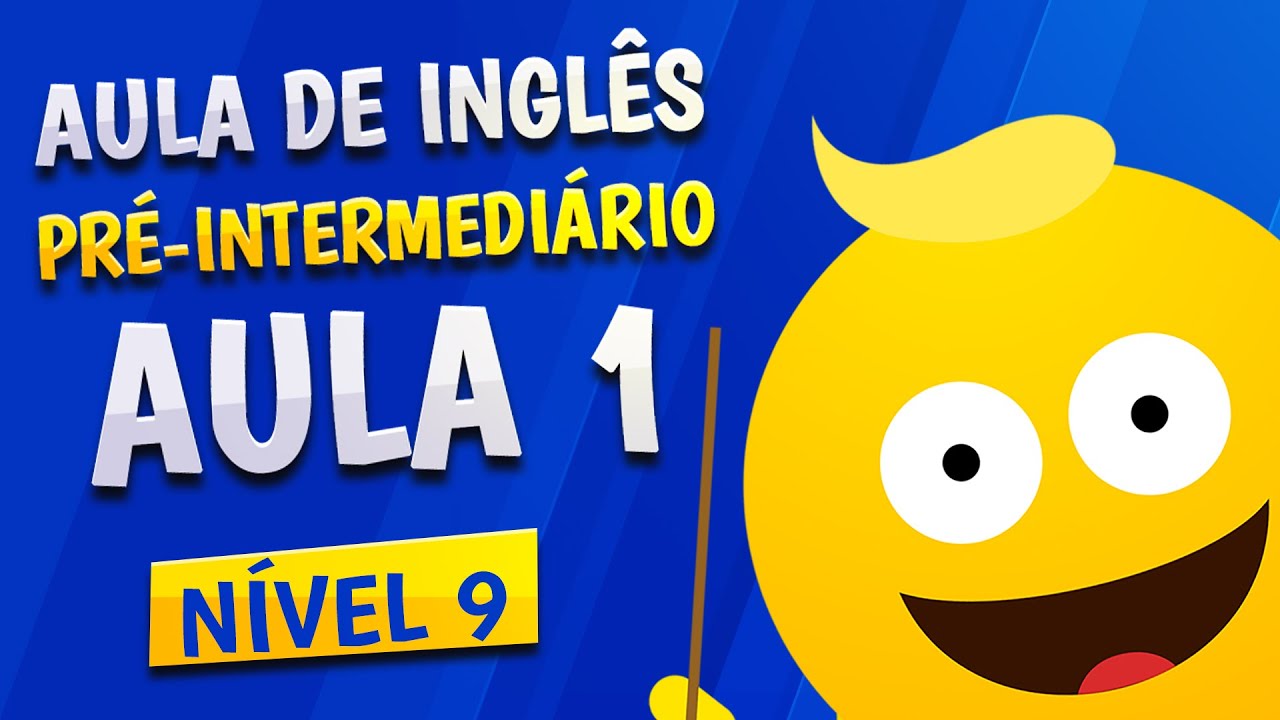 NÍVEL 9 - AULA 1 - INGLÊS PRÉ-INTERMEDIÁRIO