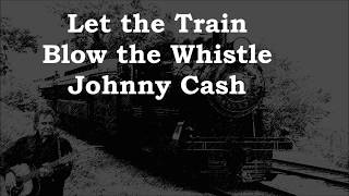 Let the Train Blow the Whistle Johnny Cash with Lyrics