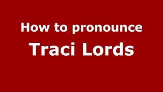 How to pronounce Traci Lords