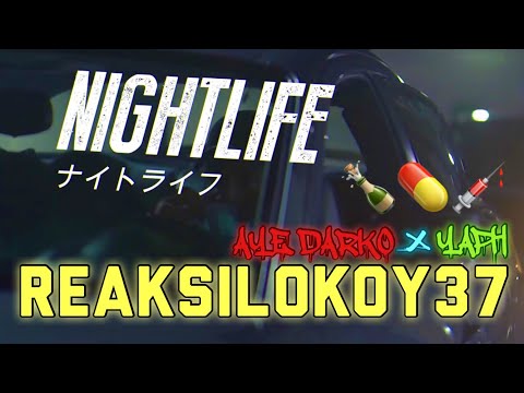 REAKSILOKOY37 - Night Life [AYE DARKO ft. YAPH]