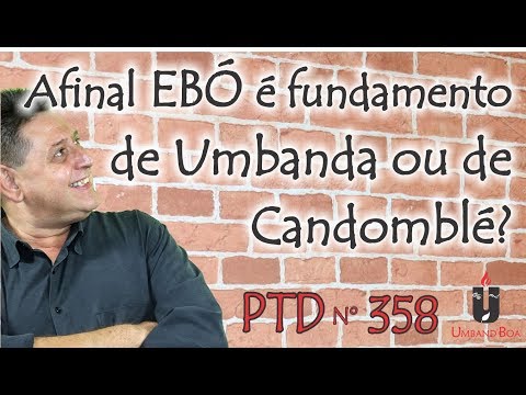 PTD nº 358 - After all, is Ebó the foundation of Umbanda or Candomblé?