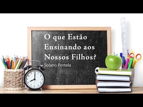 O que Esta?o Ensinando aos Nossos Filhos? - Solano Portela