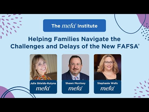 The MEFA Institute<sup>™</sup>: Helping Families Navigate the Challenges and Delays of the New FAFSA