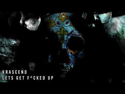 KRASCEND - LETS GET FUCKED UP