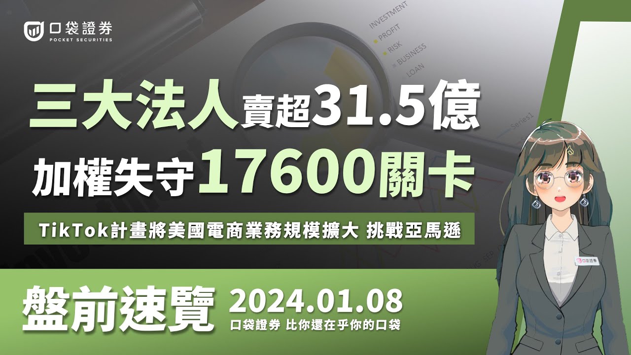 2024.01.08 星期一-三大法人賣超31.5億,加權失守17600關卡,TikTok計畫將美國電商業務規模擴大,挑戰亞馬遜的地盤!