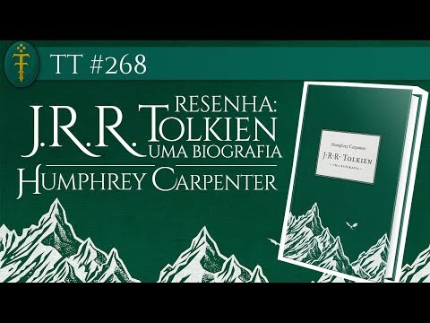 TT #268 - Resenha J.R.R. Tolkien: Uma biografia - Humphrey Carpenter (Edição 2018)