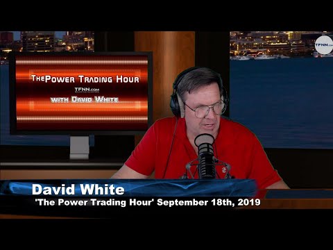 September 19th 2019, Power Trading Hour with David White on TFNN