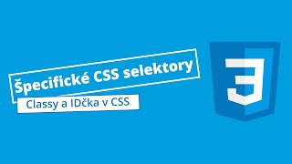CSS: Špecifické CSS selektory, používanie Classov a IDčiek v CSS