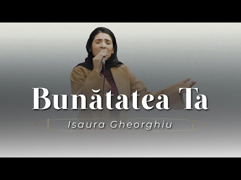 Isaura Gheorghiu - Bunătatea Ta
